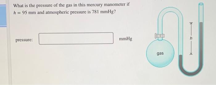 What Is The Pressure Of The Gas In This Mercury Manometer If H 95 Mm And Atmospheric Pressure Is 781 Mmhg Pressure M 1