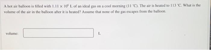A Hot Air Balloon Is Filled With 1 11 X 10 L Of An Ideal Gas On A Cool Morning 11 C The Air Is Heated To 113 C Wha 1