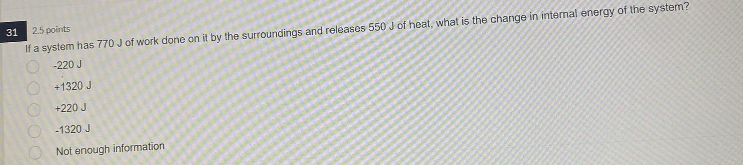 31 2 5 Points If A System Has 770 J Of Work Done On It By The Surroundings And Releases 550 J Of Heat What Is The Chang 1