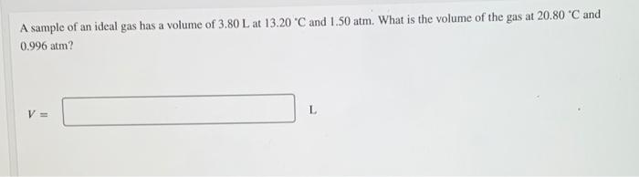 A Sample Of An Ideal Gas Has A Volume Of 3 80 L At 13 20 C And 1 50 Atm What Is The Volume Of The Gas At 20 80 C And 1