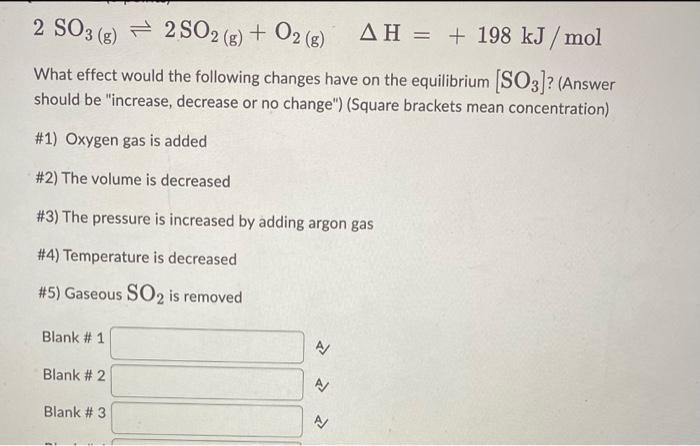 2 So3 G 2 So2 G O2 G Ah 198 Kj Mol What Effect Would The Following Changes Have On The Equilibrium So3 1