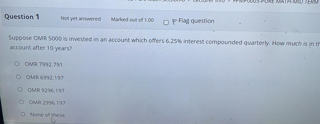 Fpivipuuv5 Pure Math Mid Term Question 1 Not Yet Answered Marked Out Of 1 00 O P Flag Question Suppose Omr 5000 Is Inves 1