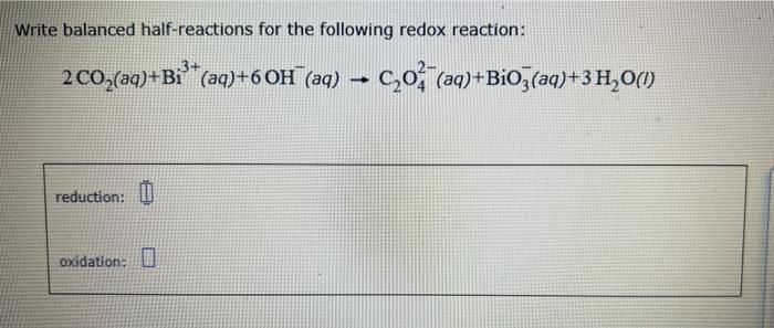 Write Balanced Half Reactions For The Following Redox Reaction 2 00 Aq Bi Aq 6 Oh Aq 2 02 Aq Bio3 Aq 3h20 1