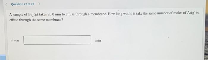 Question 22 Of 29 A Sample Of Br 9 Takes 20 0 Min To Effuse Through A Membrane How Long Would It Take The Same Nu 1