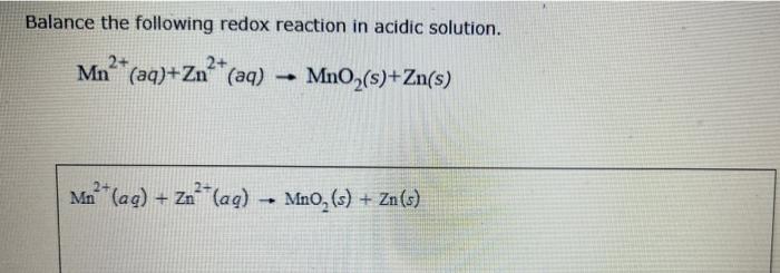 Balance The Following Redox Reaction In Acidic Solution Mn2 Aq Zn2 Aq 2 Mno S Zn S Mn Aq Zn Aq 1
