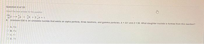 Question 8 Of 20 5 Wet Beste For The 25 2x32 8 Uranium 238 Is An Unstable Nuclide That Emits An Alpha Particle Thre 1