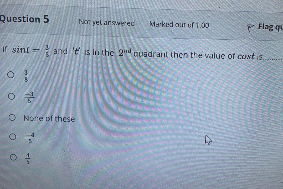 Question 5 Not Yet Answered Marked Out Of 1 00 P Flag Qu If Sint And T Is In The 2nd Quadrant Then The Value Of Cos 1