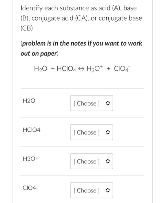 Identify Each Substance As Acid A Base B Conjugate Acid Ca Or Conjugate Base Cb Problem Is In The Notes If Y 1