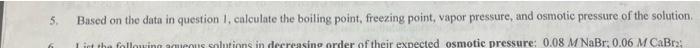 5 Based On The Data In Question 1 Calculate The Boiling Point Freezing Point Vapor Pressure And Osmotic Pressure Of 4
