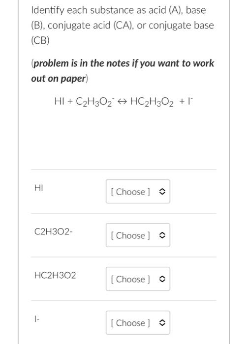 Identify Each Substance As Acid A Base B Conjugate Acid Ca Or Conjugate Base Cb Problem Is In The Notes If Y 1