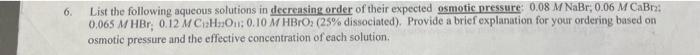 6 List The Following Aqueous Solutions In Decreasing Order Of Their Expected Osmotic Pressure 0 08 M Nabr 0 06 M Cabra 1
