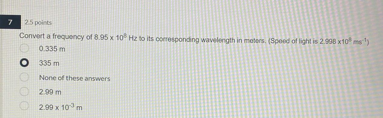 7 2 5 Points Convert A Frequency Of 8 95 X 108 Hz To Its Corresponding Wavelength In Meters Speed Of Light Is 2 998 X1 1