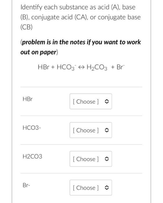 Identify Each Substance As Acid A Base B Conjugate Acid Ca Or Conjugate Base Cb Problem Is In The Notes If Y 1