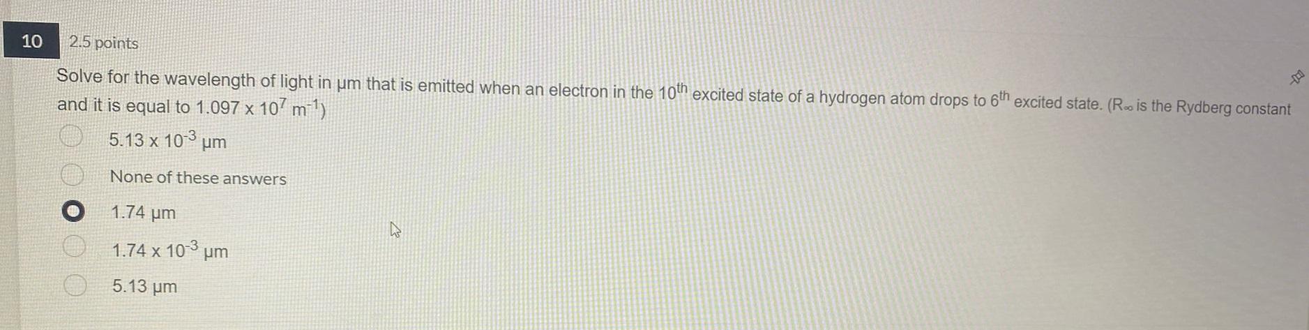10 2 5 Points Solve For The Wavelength Of Light In Um That Is Emitted When An Electron In The 10th Excited State Of A Hy 1