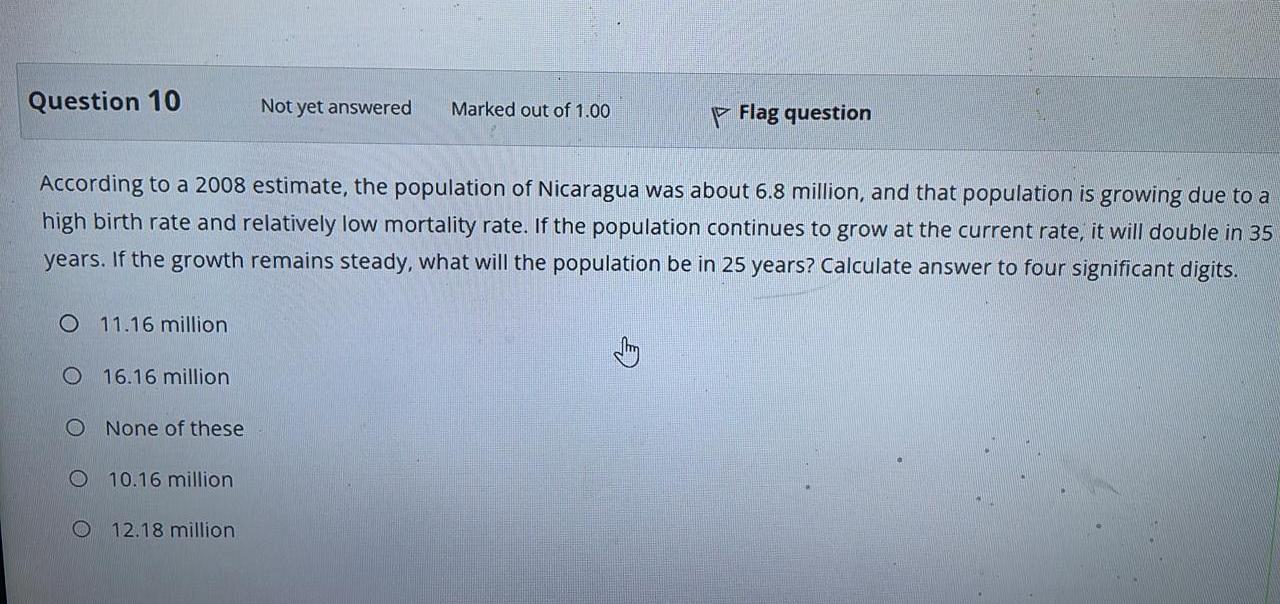 Question 10 Not Yet Answered Marked Out Of 1 00 Flag Question According To A 2008 Estimate The Population Of Nicaragua 1