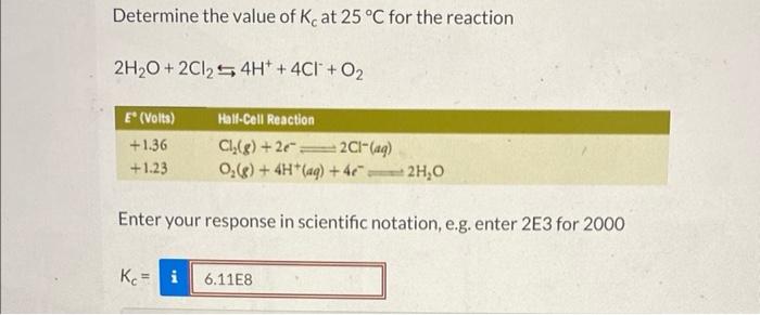 Determine The Value Of Kc At 25 C For The Reaction 2h2o 2c125 4h 4cl O2 E Volts 1 36 1 23 Half Cell Reaction 1