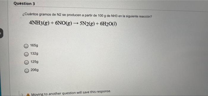 Question 3 Cuantos Gramos De N2 Se Producen A Partir De 100 G De Nh3 En La Siguiente Reaccion 4nh3 G 6no G 5n2 G 1