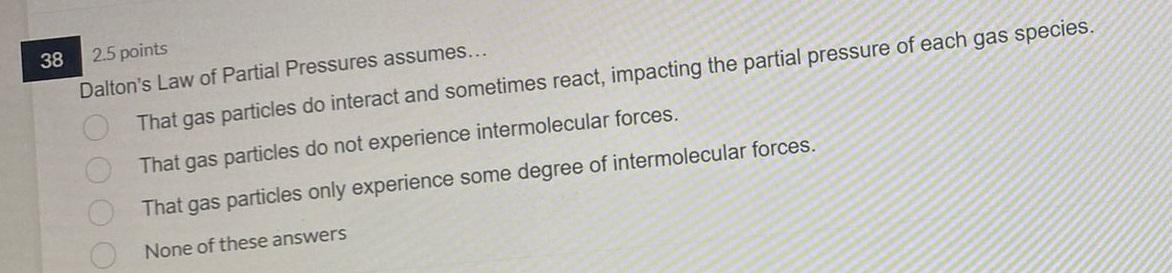 38 2 5 Points Dalton S Law Of Partial Pressures Assumes That Gas Particles Do Interact And Sometimes React Impacting 1
