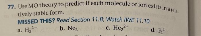 77 Use Mo Theory To Predict If Each Molecule Or Ion Exists In A Rela Tively Stable Form Missed This Read Section 11 1