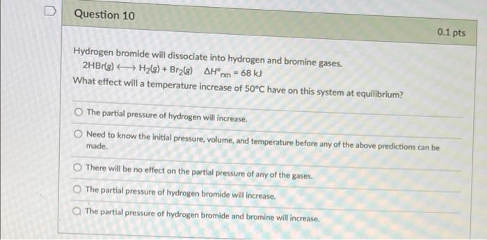 Question 10 0 1 Pts Hydrogen Bromide Will Dissociate Into Hydrogen And Bromine Gases 2hbr S Hz 8 Brale Ahp 68 Kj 1