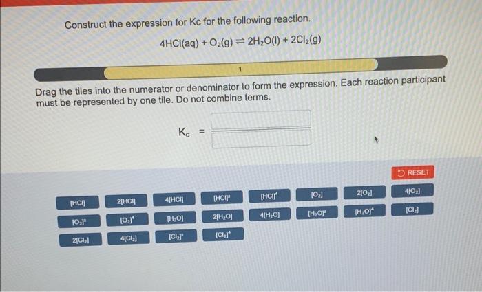 Construct The Expression For Kc For The Following Reaction 4hcl Aq O2 G 2h2o 0 2cl2 G 1 Drag The Tiles Into Th 1