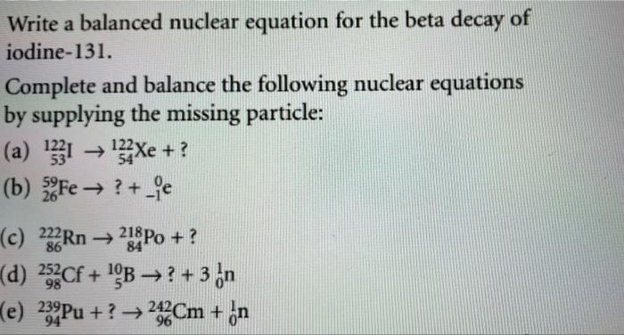 Write A Balanced Nuclear Equation For The Beta Decay Of Iodine 131 Complete And Balance The Following Nuclear Equations 1