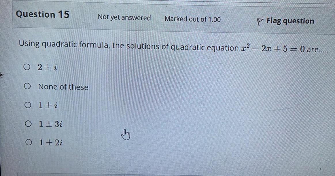 Question 15 Not Yet Answered Marked Out Of 1 00 P Flag Question Using Quadratic Formula The Solutions Of Quadratic Equa 1