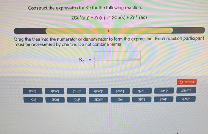 Construct The Expression For Kc For The Following Reaction 2cu Aq Zn S 2cu S Zn2 Aq Drag The Tiles Into The 1