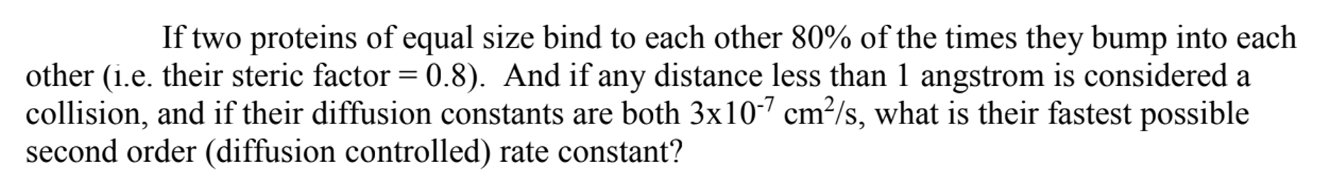 If Two Proteins Of Equal Size Bind To Each Other 80 Of The Times They Bump Into Each Other I E Their Steric Factor 1