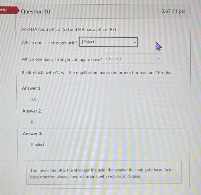 Rtial Question 10 0 67 1 Pts Acid Ha Has A Pka Of 5 0 And Hb Has A Pka Of 8 0 Which One Is A Stronger Acid Select 1