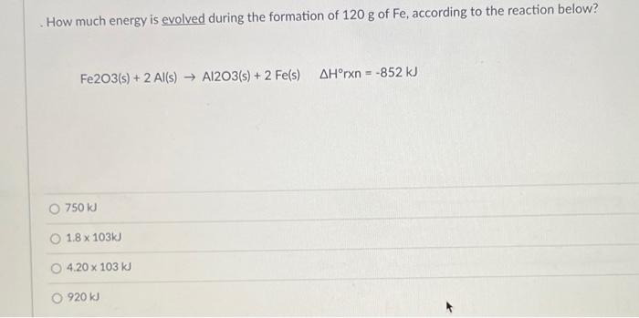 How Much Energy Is Evolved During The Formation Of 120 G Of Fe According To The Reaction Below Fe2o3 S 2 Al S A1 1