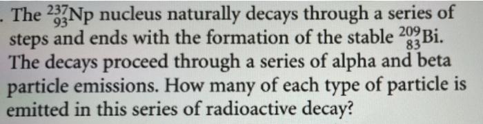 A 93 83 The 232np Nucleus Naturally Decays Through A Series Of Steps And Ends With The Formation Of The Stable 28bi The 1