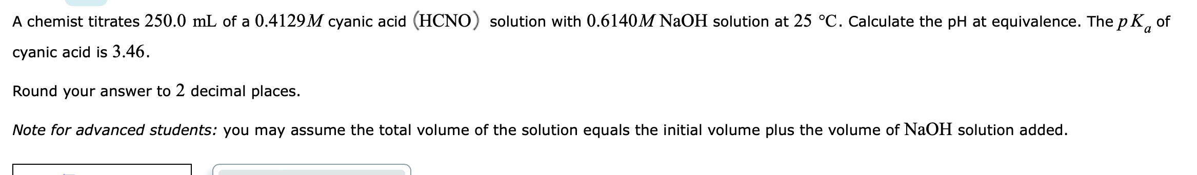 A Chemist Titrates 250 0 Ml Of A 0 4129m Cyanic Acid Hcno Solution With 0 6140m Naoh Solution At 25 C Calculate The 1