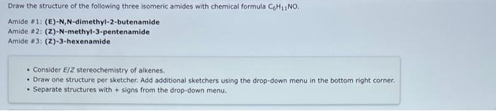 Draw The Structure Of The Following Three Isomeric Amides With Chemical Formula C6h1no Amide 1 E N N Dimethyl 2 But 1