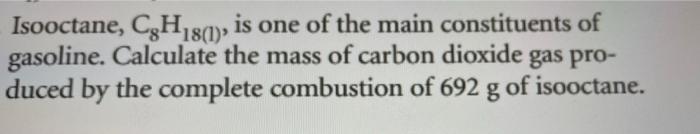 Isooctane C H18 1 Is One Of The Main Constituents Of Gasoline Calculate The Mass Of Carbon Dioxide Gas Pro Duced By 1