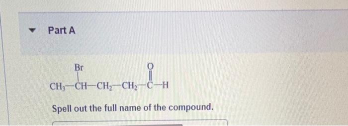 Part A Br Ch3 Ch Ch2 Ch2 C H Spell Out The Full Name Of The Compound Part B I Spell Out The Full Name Of The Compound 1