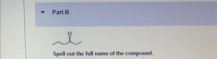 Part A Br Ch3 Ch Ch2 Ch2 C H Spell Out The Full Name Of The Compound Part B I Spell Out The Full Name Of The Compound 2