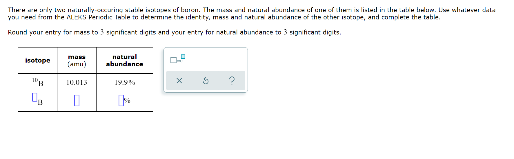 There Are Only Two Naturally Occuring Stable Isotopes Of Boron The Mass And Natural Abundance Of One Of Them Is Listed 1