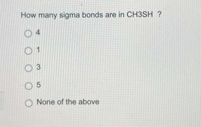 How Many Sigma Bonds Are In Ch3sh 04 1 O 3 O 5 O None Of The Above 1