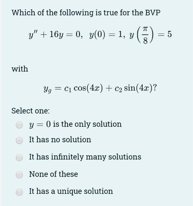 Which Of The Following Is True For The Bvp Tt Y 16y 0 Y 0 1 Y 5 5 8 With Yg C1 Cos 4x C2 Sin 4x 1