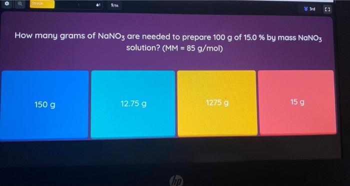 9 14 Srd How Many Grams Of Nano3 Are Needed To Prepare 100 G Of 15 0 By Mass Nano3 Solution Mm 85 G Mol 150 G 1 1
