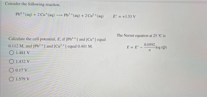 Consider The Following Reaction Pb4 Aq 2 Cut Aq Pb2 Aq 2 Cu Aq E 1 53 V The Nernst Equation At 25 1