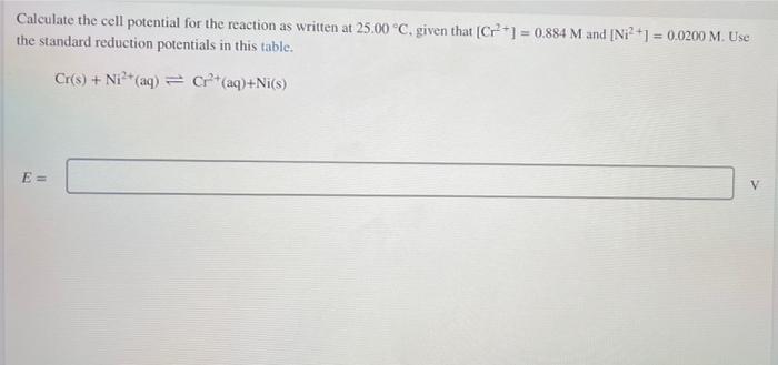 Calculate The Cell Potential For The Reaction As Written At 25 00 C Given That Cr 1 0 884 M And Ni2 1 0 0200 M 1