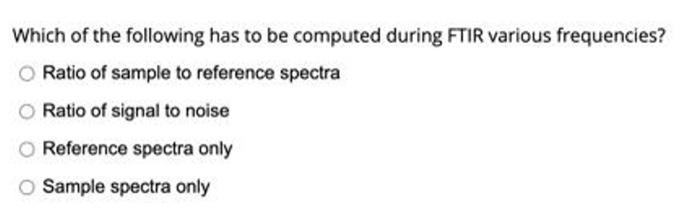 Which Of The Following Has To Be Computed During Ftir Various Frequencies Ratio Of Sample To Reference Spectra O Ratio 1