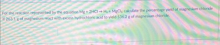 For The Reaction Represented By The Equation Mg 2hci H2 Mgcls Calculate The Percentage Yield Of Magnesium Chlorid 1