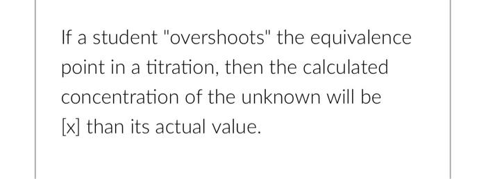 If A Student Overshoots The Equivalence Point In A Titration Then The Calculated Concentration Of The Unknown Will Be 1