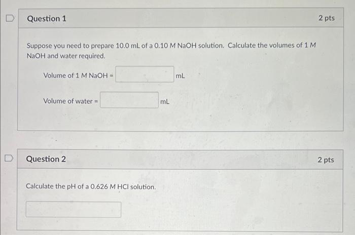 Question 1 2 Pts Suppose You Need To Prepare 10 0 Ml Of A 0 10 M Naoh Solution Calculate The Volumes Of 1 M Naoh And Wa 1