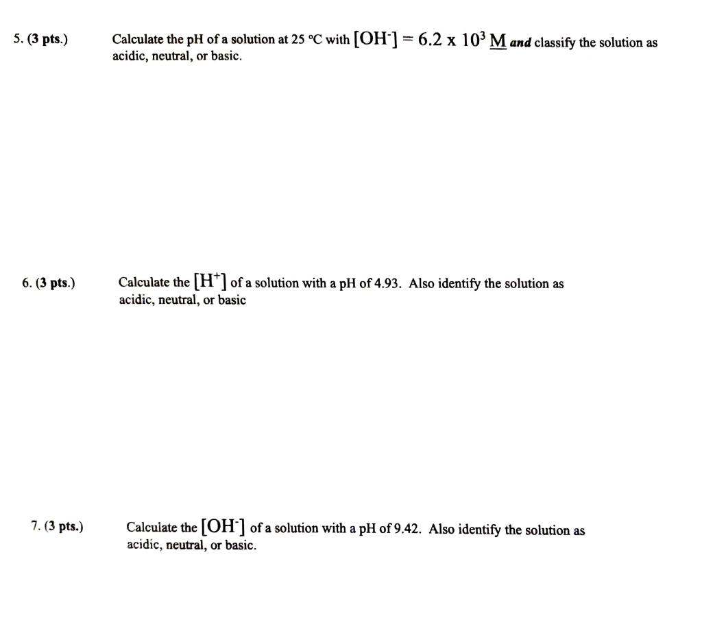 5 3 Pts Calculate The Ph Of A Solution At 25 C With Oh 6 2 X 103 M And Classify The Solution As Acidic Neutra 1