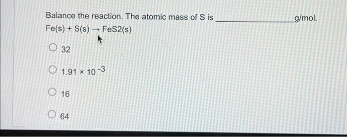 Balance The Reaction The Atomic Mass Of S Is Fe S S S Fes2 S G Mol O 32 O 1 91 10 3 O 16 O 64 1