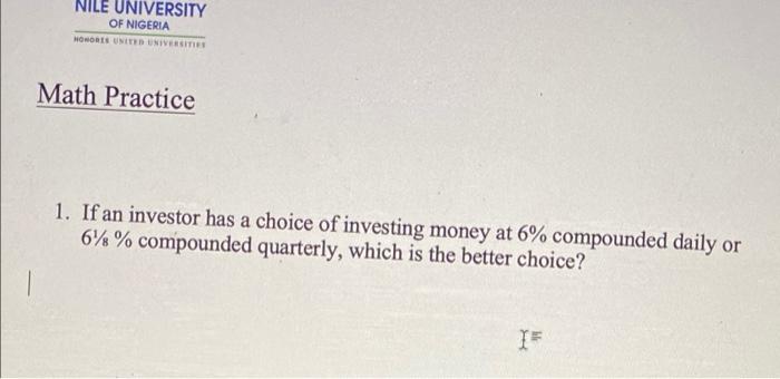 Nile University Of Nigeria Momodes Und Universitet Math Practice 1 If An Investor Has A Choice Of Investing Money At 6 1